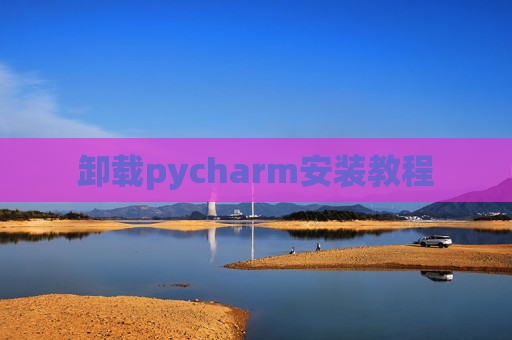 卸载pycharm安装教程